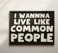 I wanna live like common people print: A3
