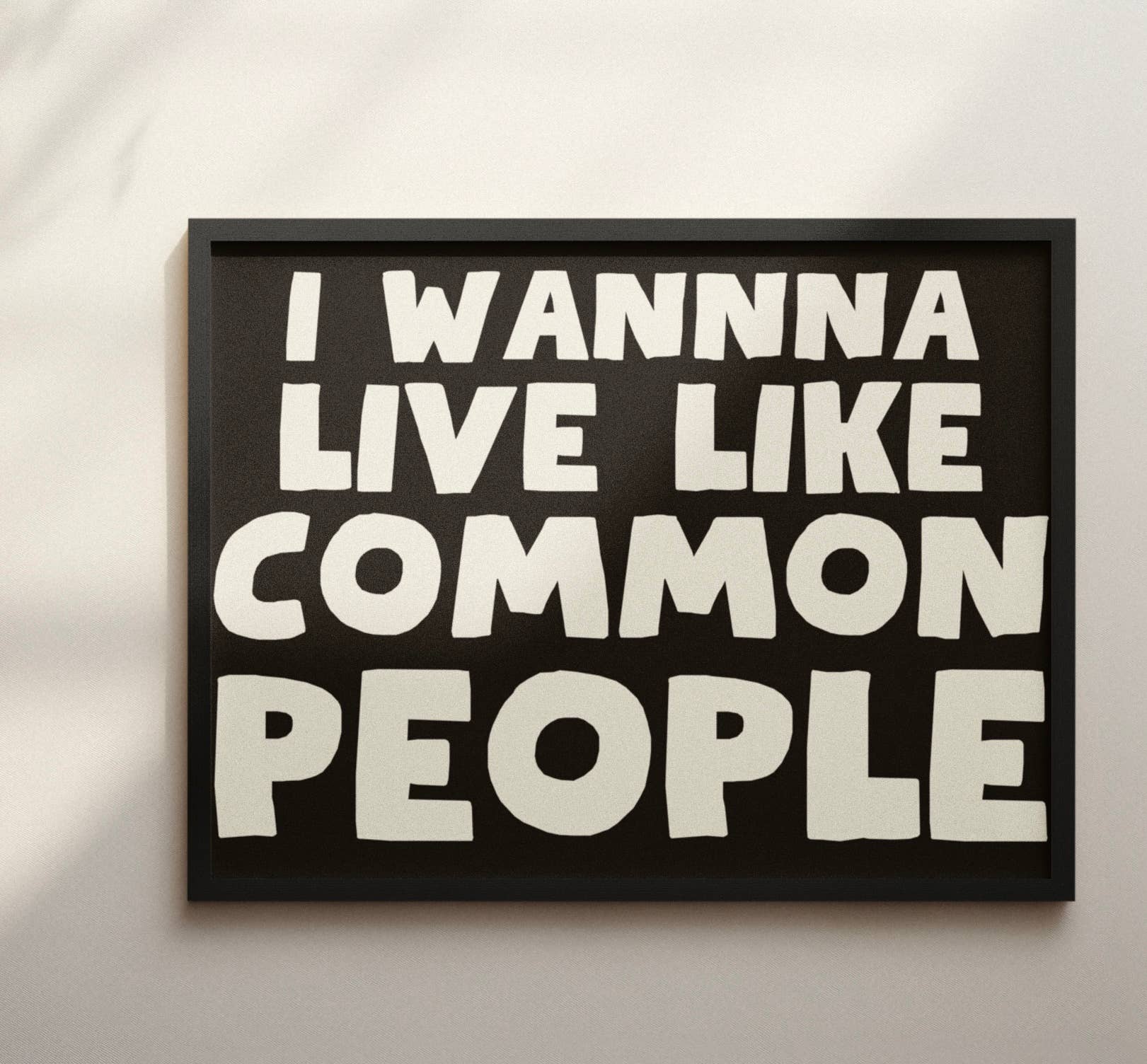 I wanna live like common people print: A3