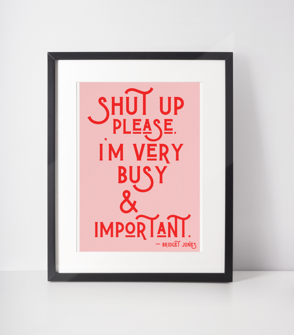 Shut up please I’m very busy & important Bridget Jones Print: A3