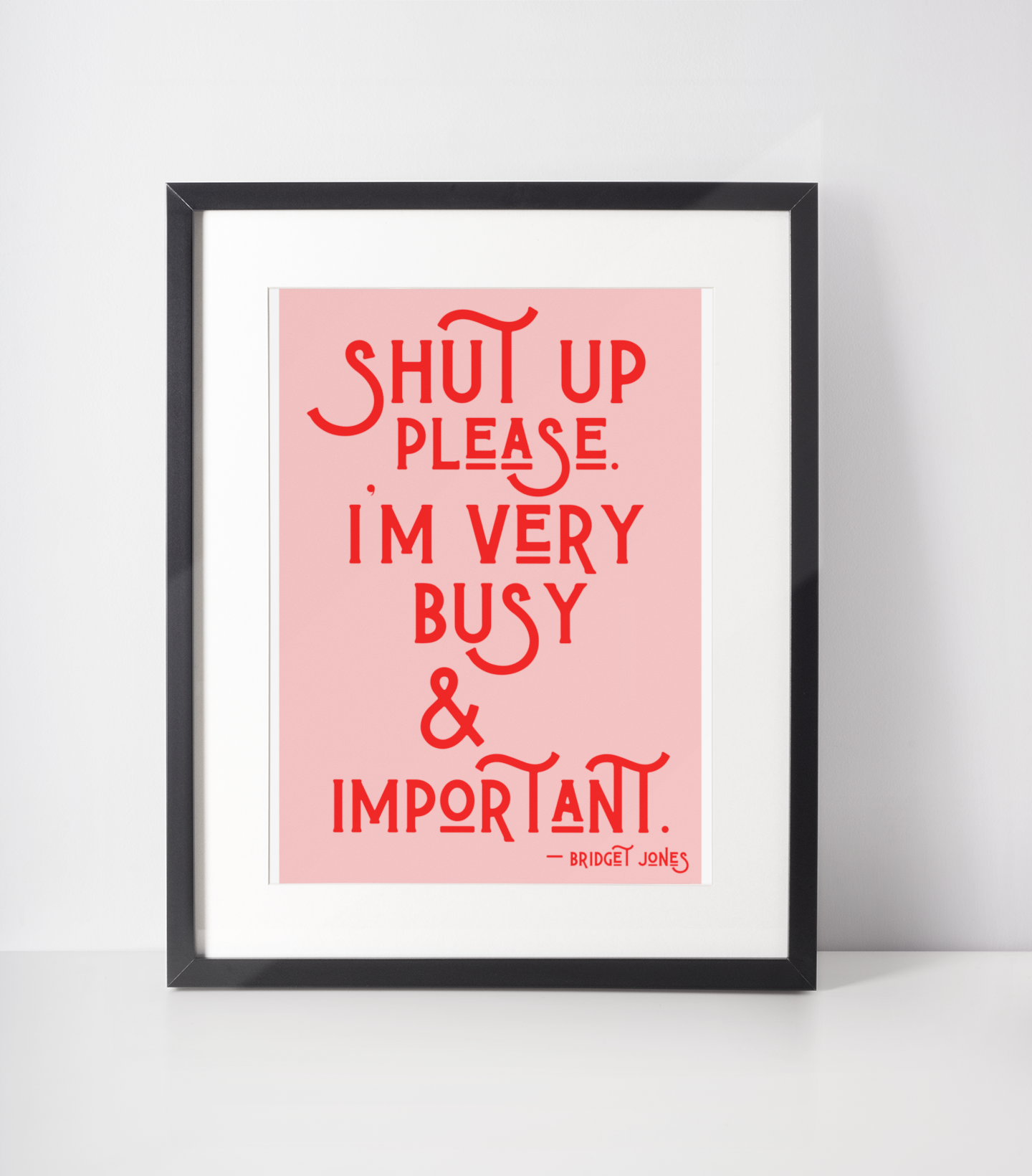 Shut up please I’m very busy & important Bridget Jones Print: A3