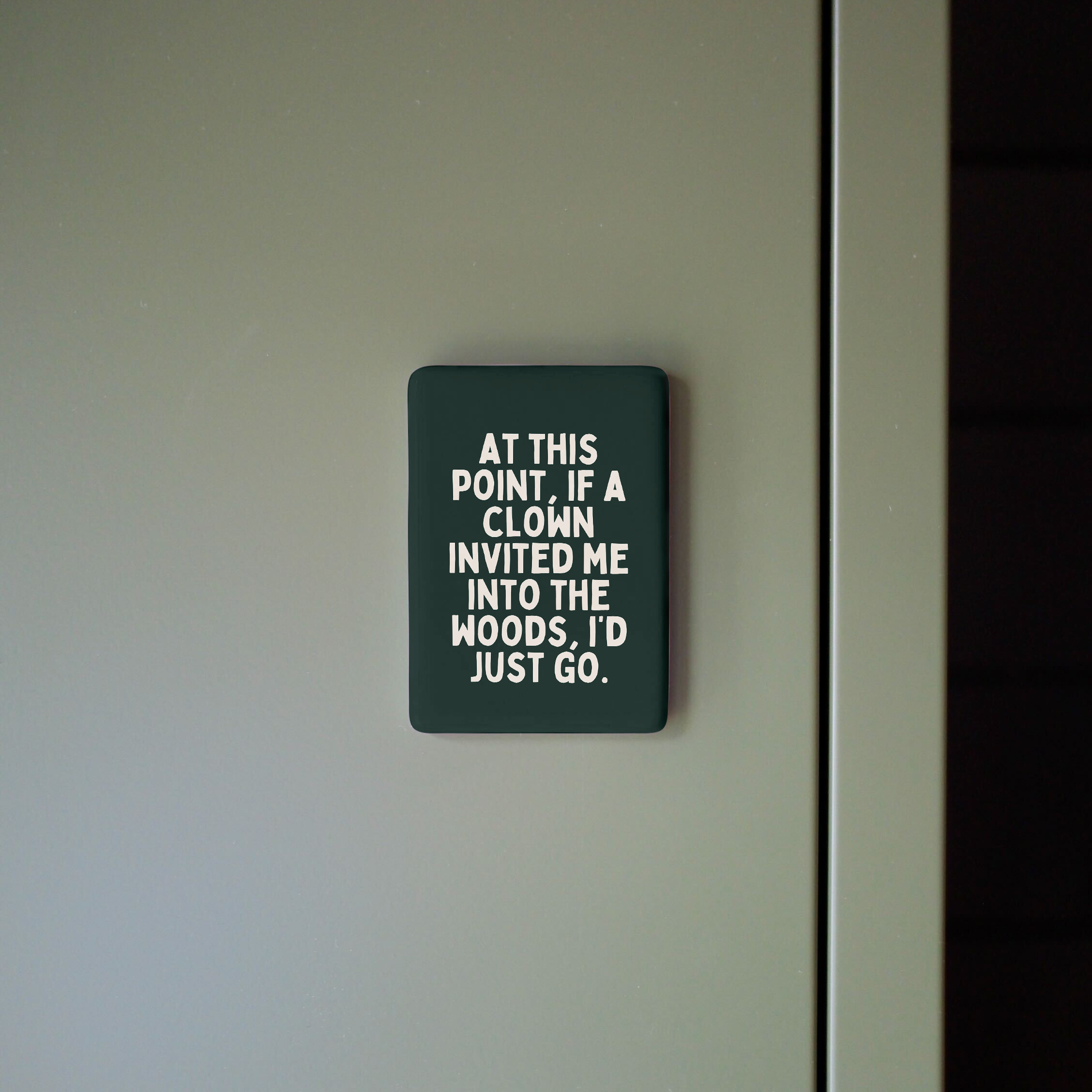 At This Point If A Clown Invited Me To The Woods | Ceramic Magnet: Forest Green