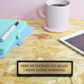 Here We Fucking Go Again Desk Plate Sign: Medium