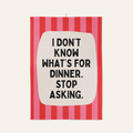 I Don't Know What's For Dinner. Stop Asking | Tea Towel: Red & Watermelon