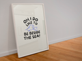 Oh I do like to be beside the sea! Print: A3