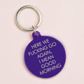Here We Fucking Go Again I Mean Good Morning Keytag