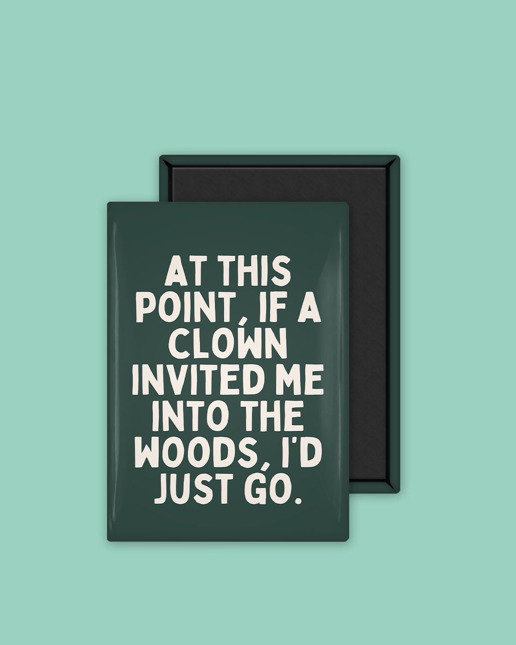 At This Point If A Clown Invited Me To The Woods | Ceramic Magnet: Forest Green