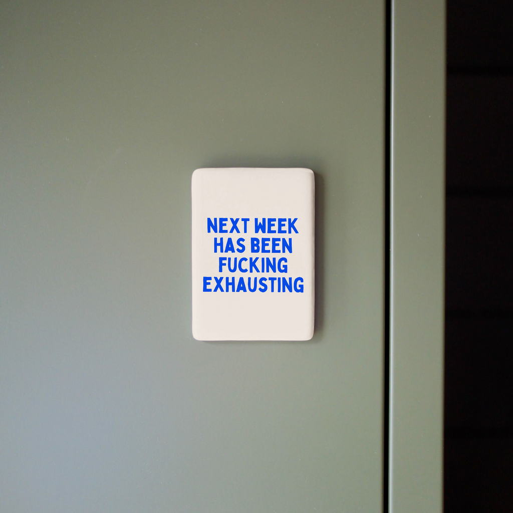 Next Week Has Been Fucking Exhausting | Ceramic Magnet
