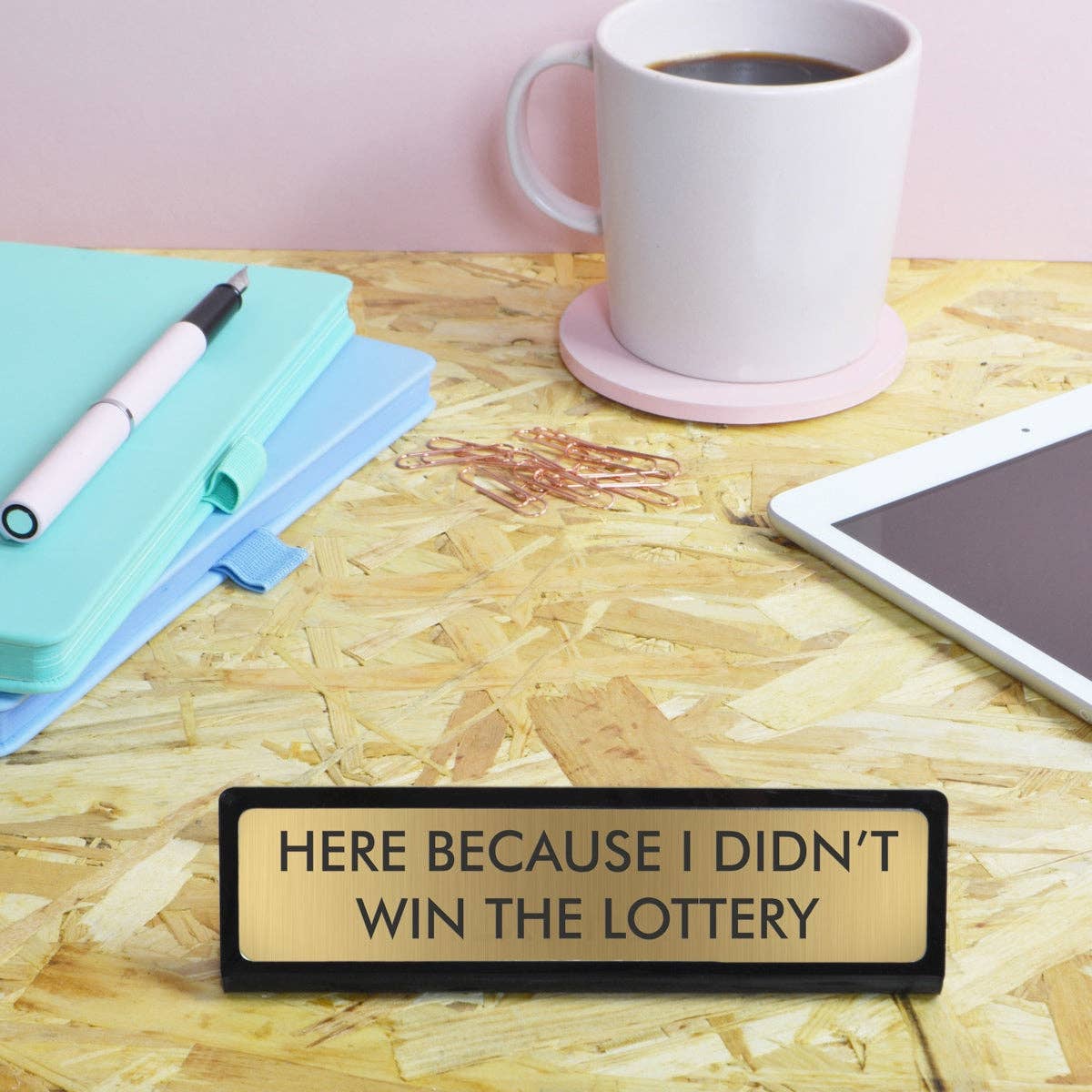 Here Because I Didn't Win the Lottery Desk Plate Sign: Medium